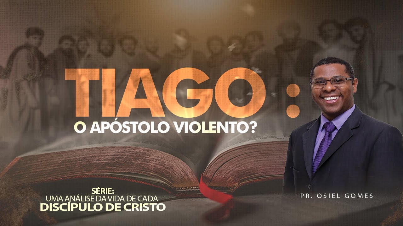 TIAGO : O APÓSTOLO VIOLENTO?  - Pr. Osiel Gomes