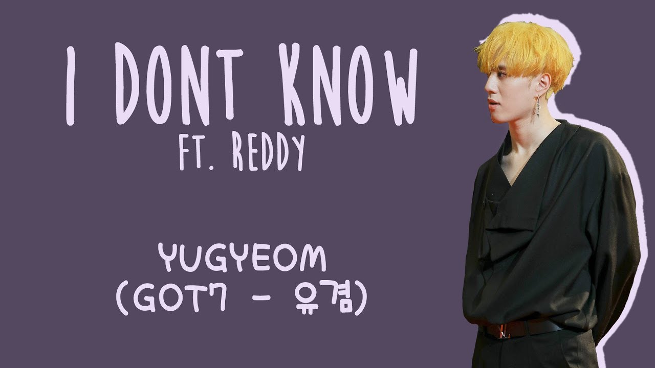 YUGYEOM (GOT7 유겸) - I DON'T KNOW ft. REDDY [ENG/ROM/HAN] LYRICS