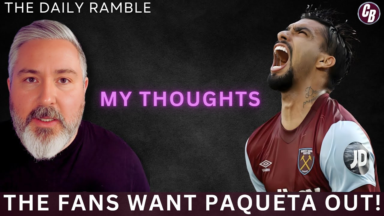 The Daily Ramble | Fans Want Paqueta Gone | Earthy To Be Sold | My Thoughts On Paq