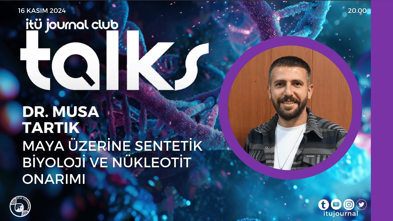 ITU Journal Talks / Dr. Musa Tartık - Maya Üzerine Sentetik Biyoloji ve Nükleotit Onarımı