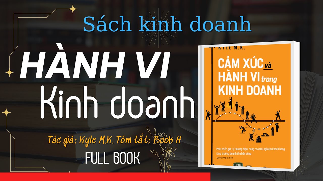 [Tóm tắt sách] Sách cảm xúc và hành vi trong kinh doanh của Kyle M.K. | Sách kinh doanh