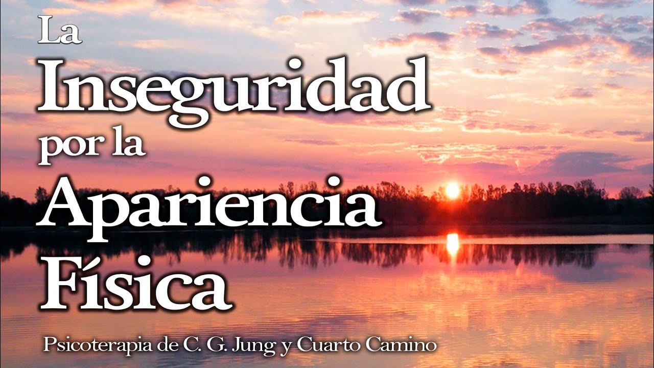 La Inseguridad por la Apariencia Física - Curso de Psicoterapia de C. G. Jung y G. I. Gurdjieff