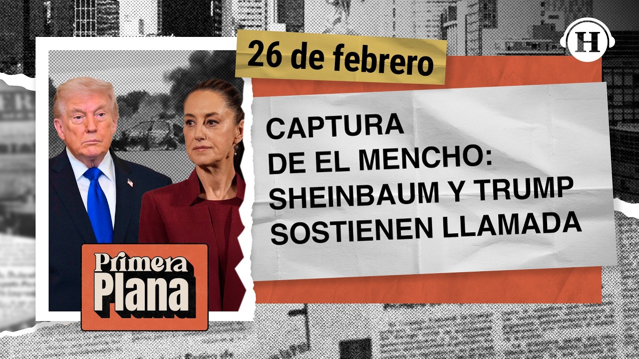 ¿De qué hablaron Trump y Sheinbaum tras el abatimiento de El Mencho? | Primera Plana