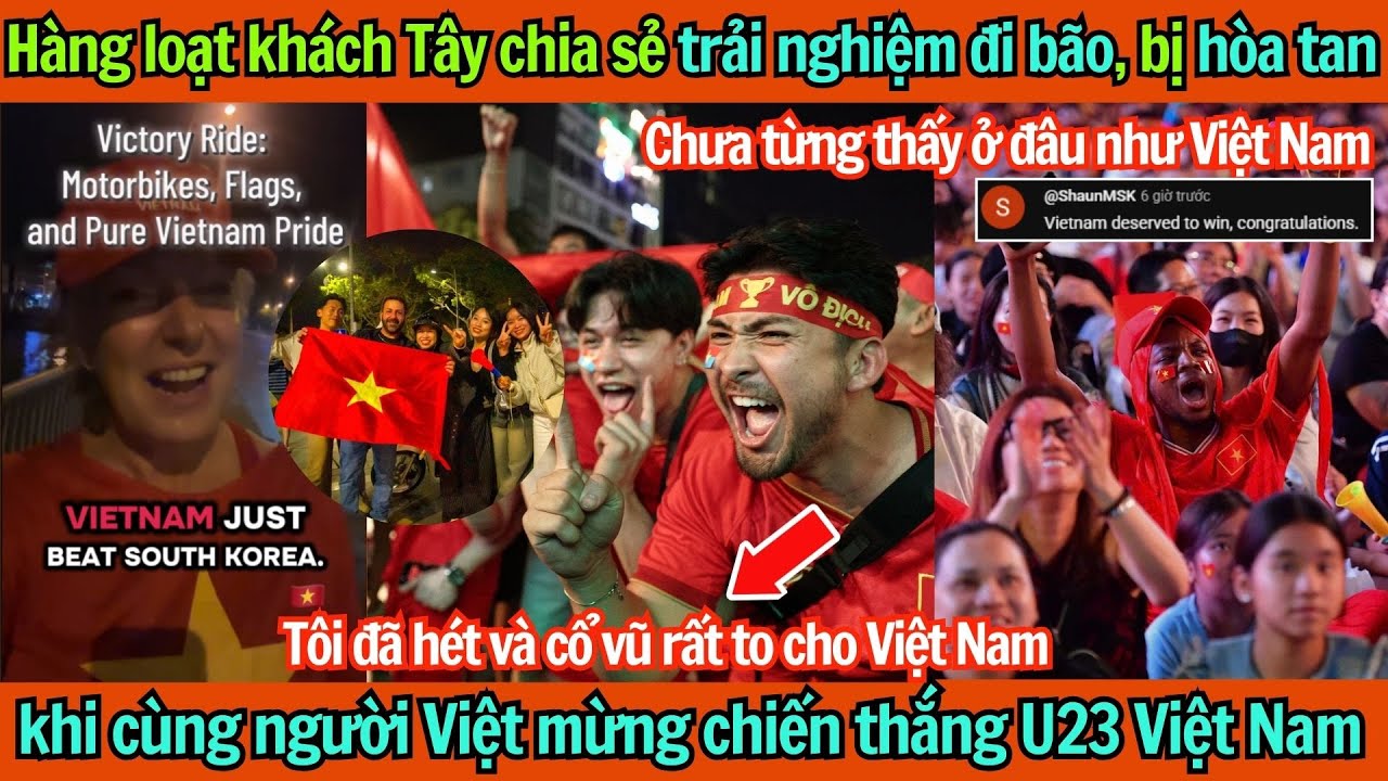 Hàng loạt khách Tây chia sẻ trải nghiệm đi bão, bị hòa tan khi cùng người VN mừng chiến thắng U23 VN