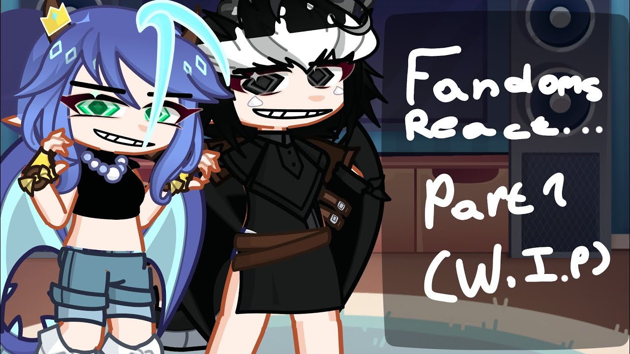 Fandoms react… / / Part 1/ / W.I.P
