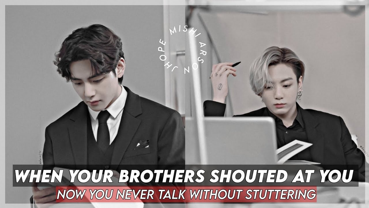 PART 2||YOUR BROTHERS SHOUTED AT YOU NOW YOU NEVER TALK WITHOUT STUTTERING||TAEHYUNG X JUNGKOOK FF