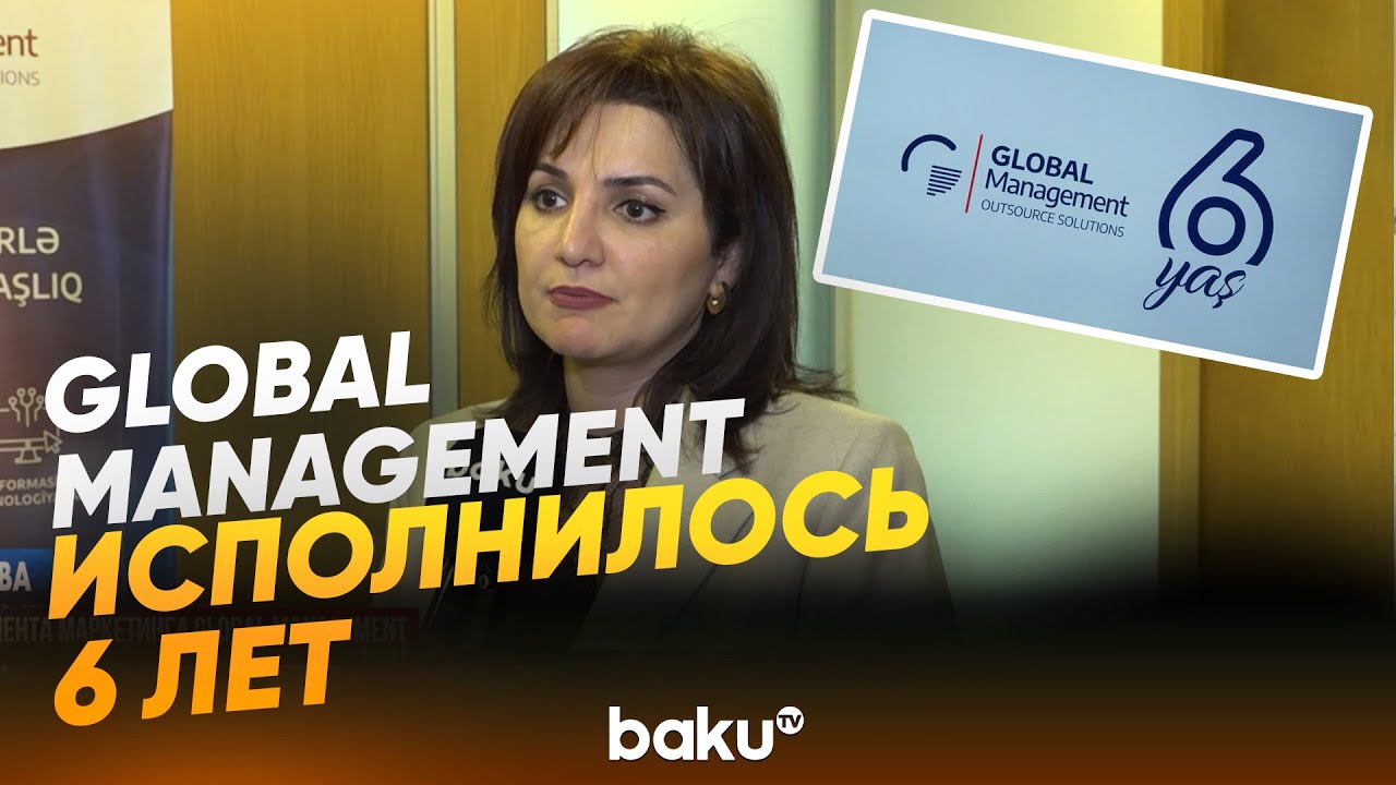 За короткий срок компания Global Management заняла надежные позиции на рынке - Baku TV | RU