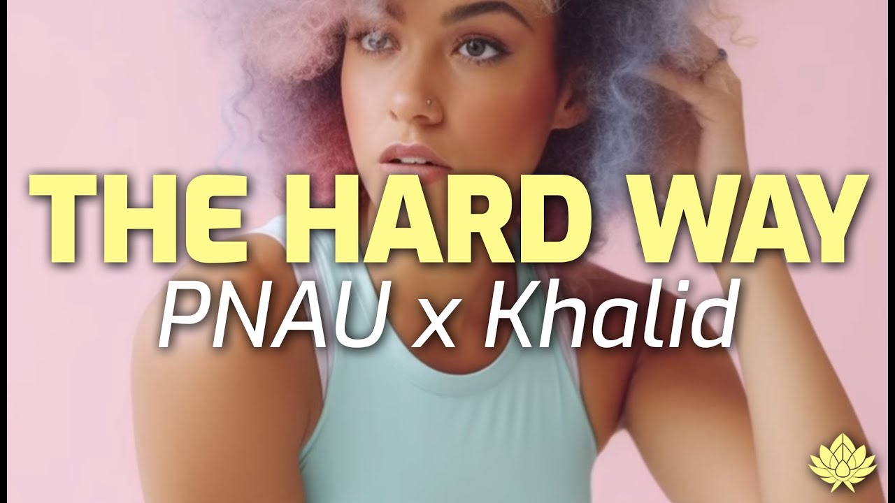 PNAU x Khalid - The Hard Way [Lyrics in CC]