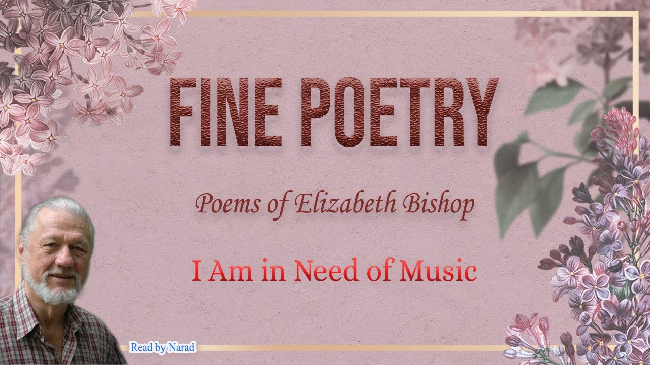 Fine Poetry - Poems of Elizabeth Bishop -  I Am in Need of Music (read by Narad)