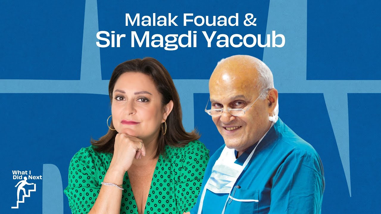 Sir Magdi Yacoub in conversation with Malak Fouad #WhatIDidNext