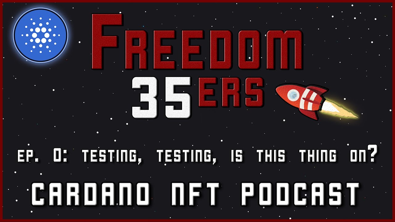 Freedom 35ers: Cardano NFT Podcast - Ep 0 - Testing, Testing, Is This On?