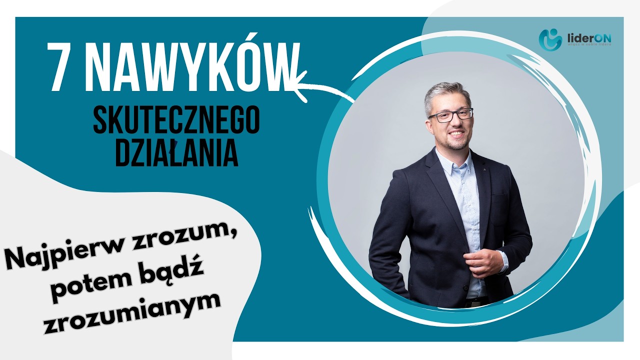 🔑 Nawyk Skutecznego Działania – NAJPIERW ZROZUM, POTEM BĄDŹ ZROZUMIANYM