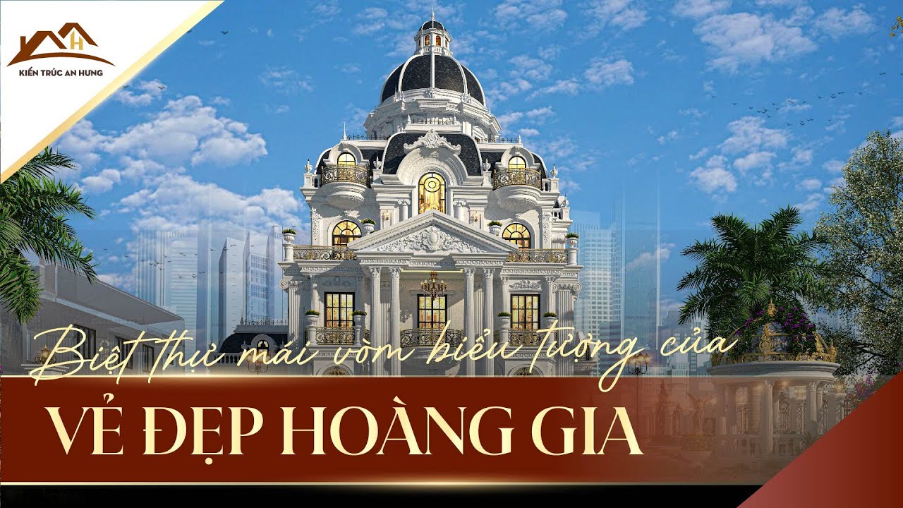 BIỆT THỰ MÁI VÒM BIỂU TƯỢNG CỦA VẺ ĐẸP HOÀNG GIA