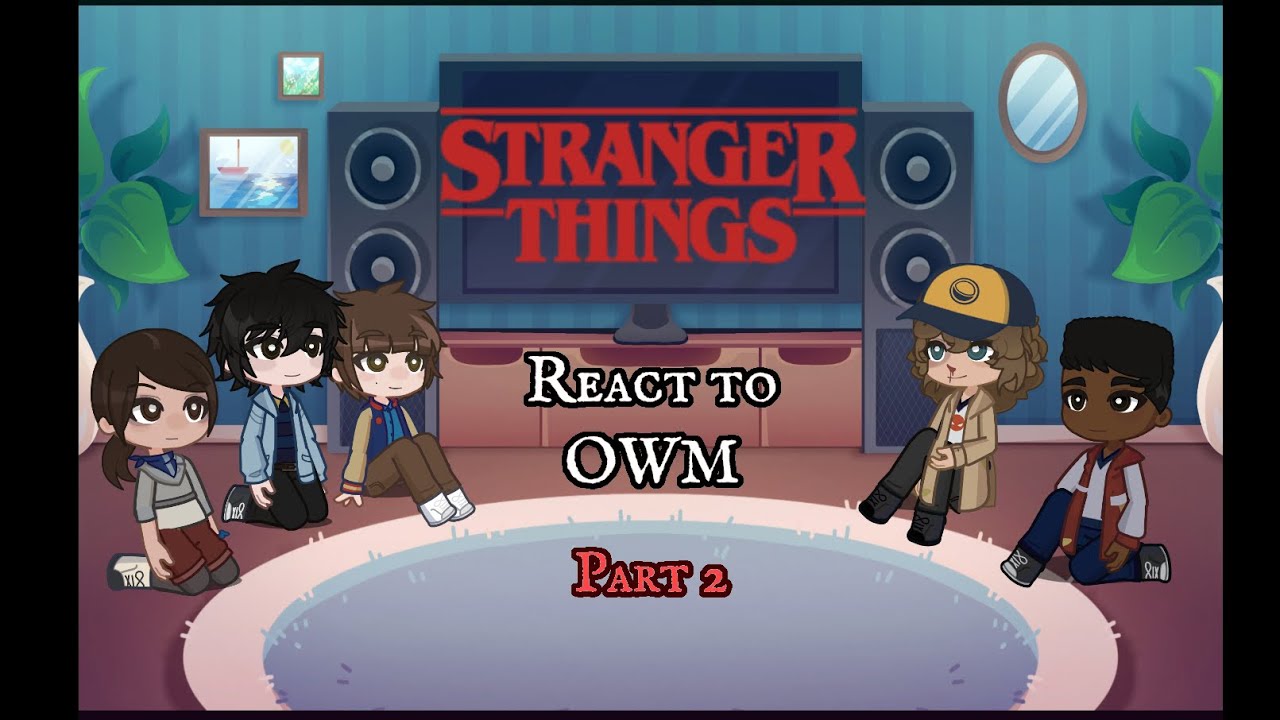 Stranger Things react to OWM part 2