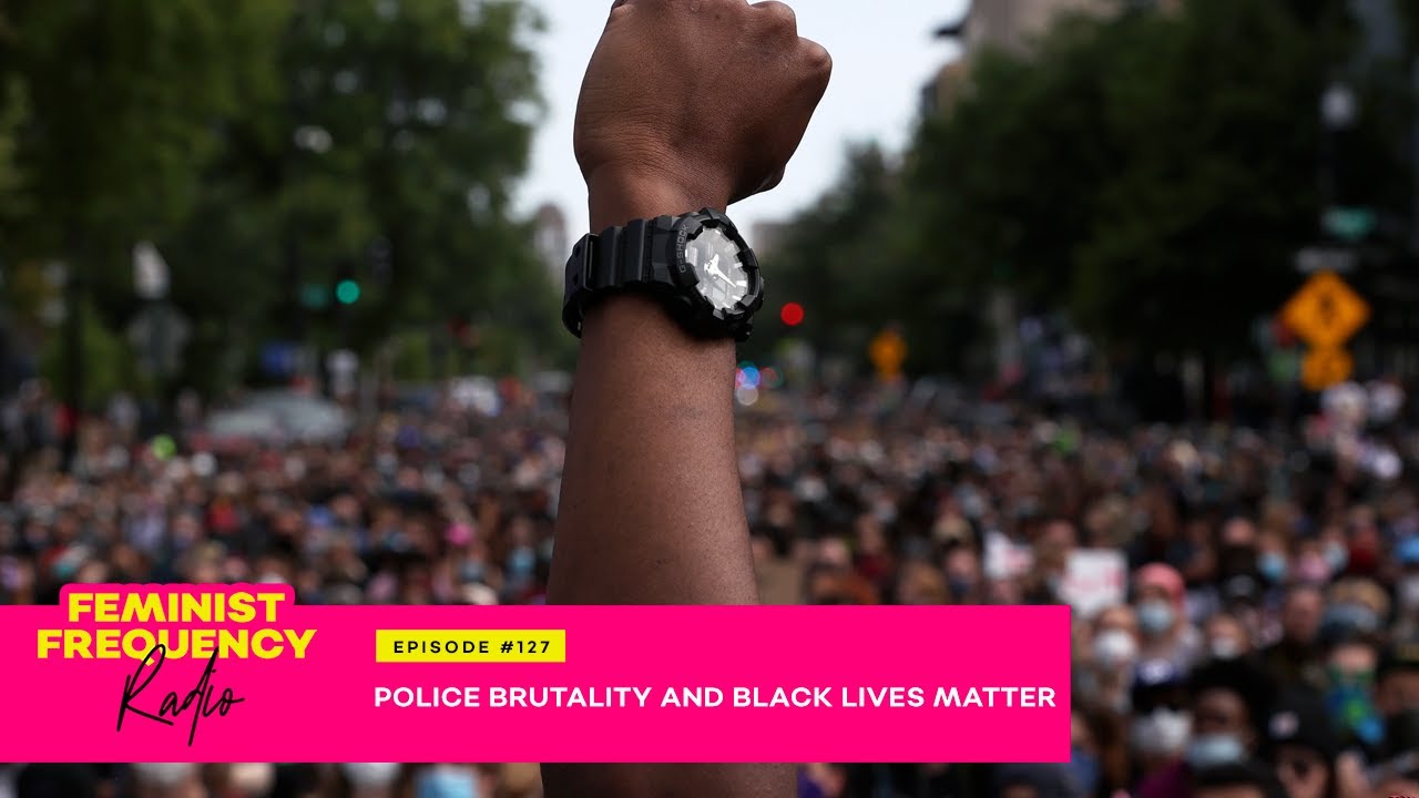 Police Brutality and Black Lives Matter | Feminist Frequency Radio