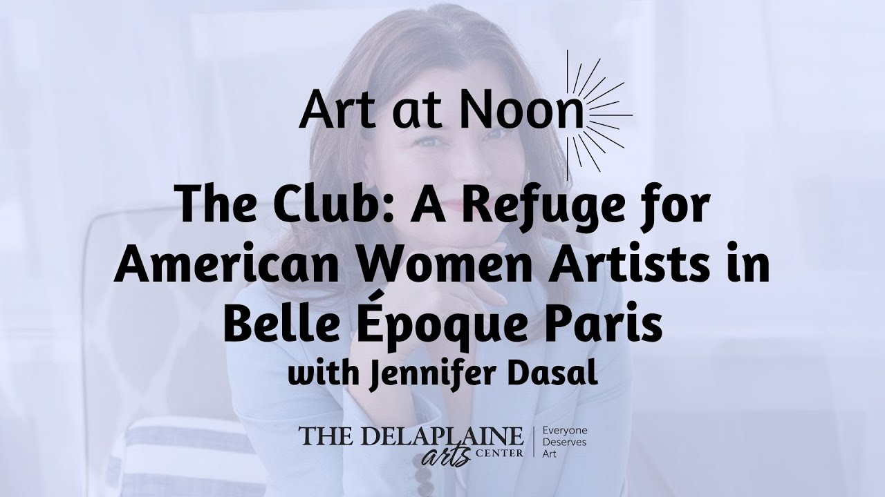 Art at Noon: The Club: A Refuge for American Women Artists in Belle Époque Paris with Jennifer Dasal