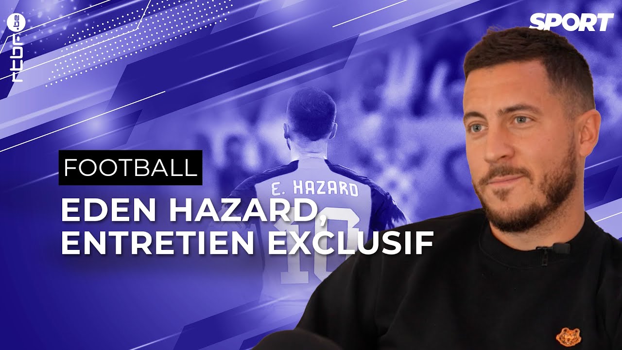 DIABLES ROUGES, REAL MADRID ET CONFIDENCES D'EDEN HAZARD DANS UN ENTRETIEN EXCLUSIF ! | RTBF