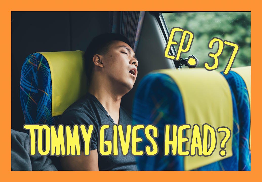 LOL EP. 37: TOMMY GIVES HEAD?