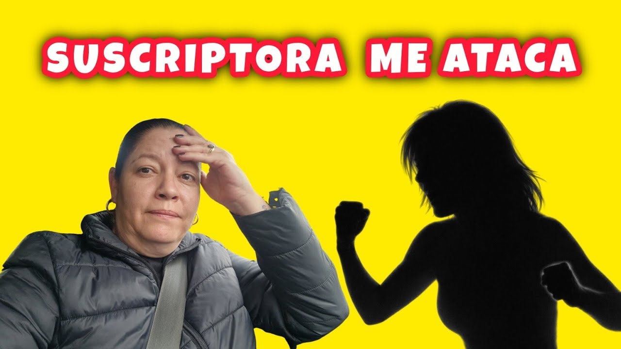 SUSCRIPTORA ME ATACA Y NO ME QUEDO CALLADA. 