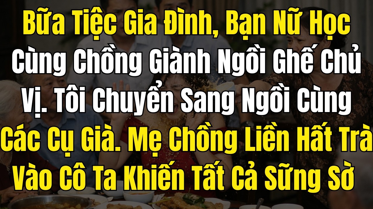 Bữa Tiệc Gia Đình, Bạn Nữ Học Cùng Chồng Giành Ngồi Ghế Chủ Vị  Tôi Chuyển Sang Ngồi Cùng Các Cụ Già