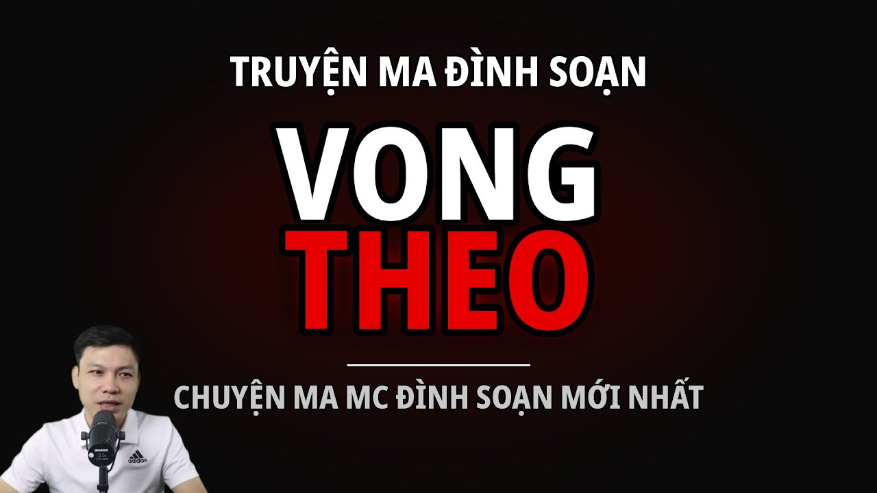 TRUYỆN MA ĐÌNH SOẠN : VONG THEO : CHUYỆN MA MC ĐÌNH SOẠN MỚI NHẤT