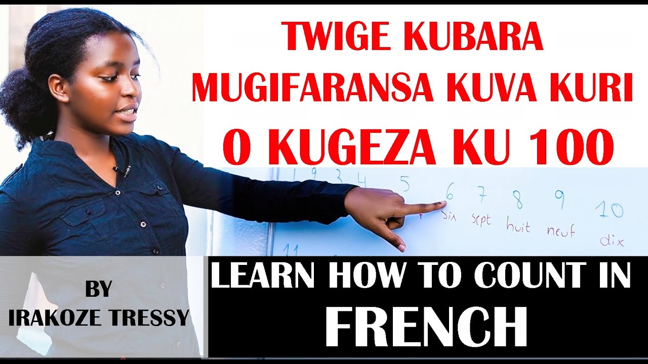 TWIGE KUBARA MUGIFARANSA KUVA KURI 0-100  // LEARN EP 3: HOW TO COUNT FROM 0-100 IN RENCH?