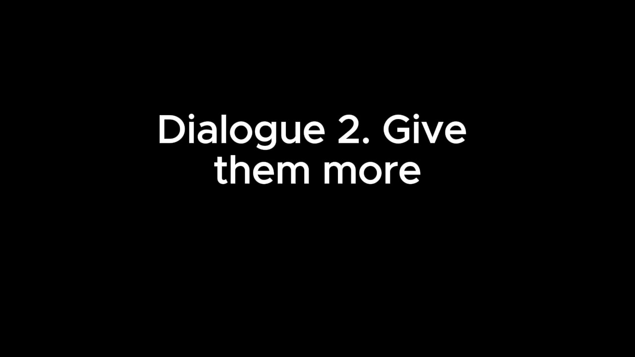Government : Dialogue 2. Give them more (34)