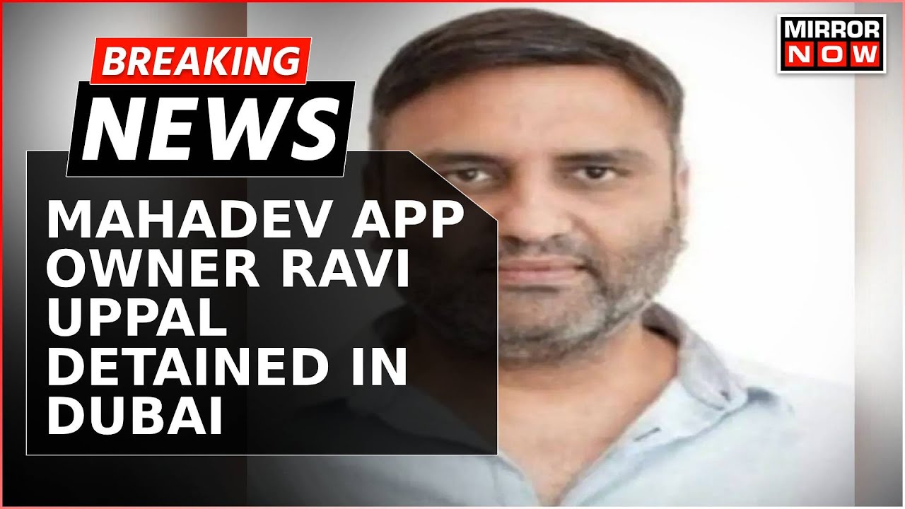 Mahadev App Owner Ravi Uppal Detained in Dubai; ED Takes Swift Action With Arrest | Breaking News