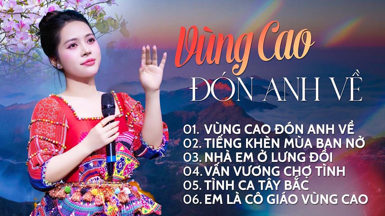 Tuyệt Phẩm Vùng Cao Mới Nhất | Vùng Cao Đón Anh Về, Vấn Vương Chợ Tình, Tiếng Khèn Mùa Ban Nở