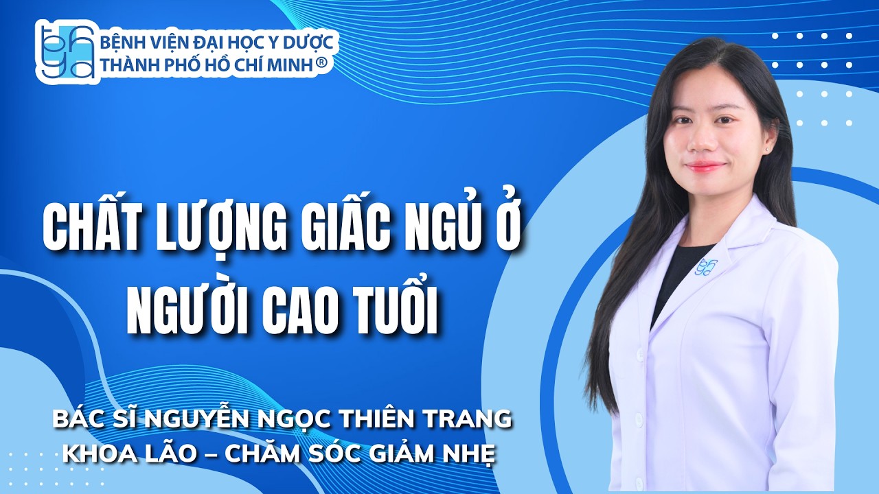 CHẤT LƯỢNG GIẤC NGỦ Ở NGƯỜI CAO TUỔI | UMC | Bệnh viện Đại học Y Dược TP. Hồ Chí Minh