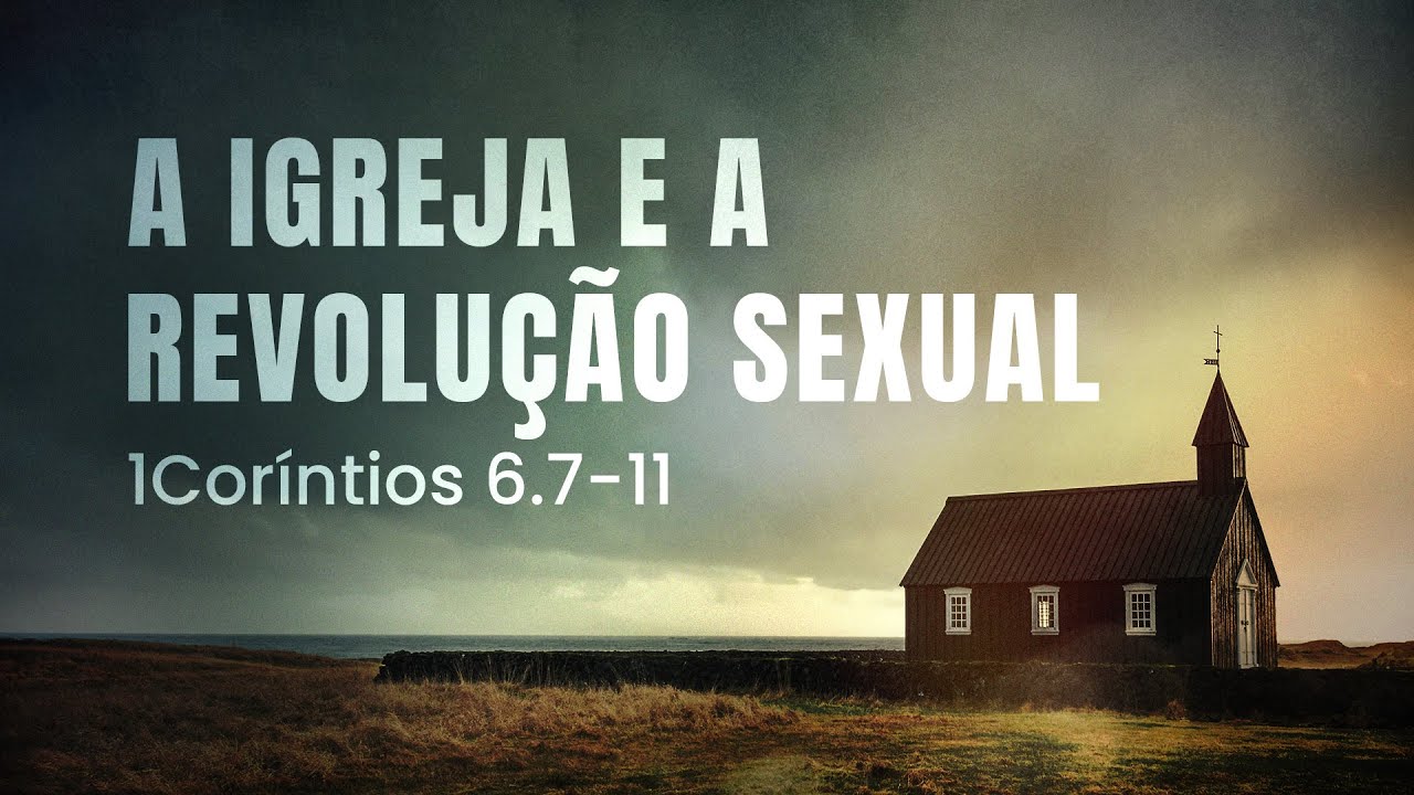 A Igreja e a revolução sexual - 1Coríntios 6.7-11 | Pr. Leandro B. Peixoto