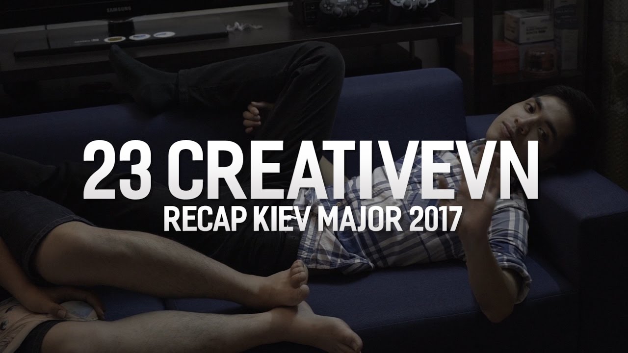 23 CreativeVN | RECAP KIEV MAJOR 2017