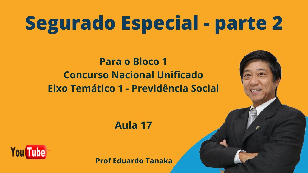 Segurado Especial - parte 2 - aula 17 - Bloco 1 - Professor Eduardo Tanaka