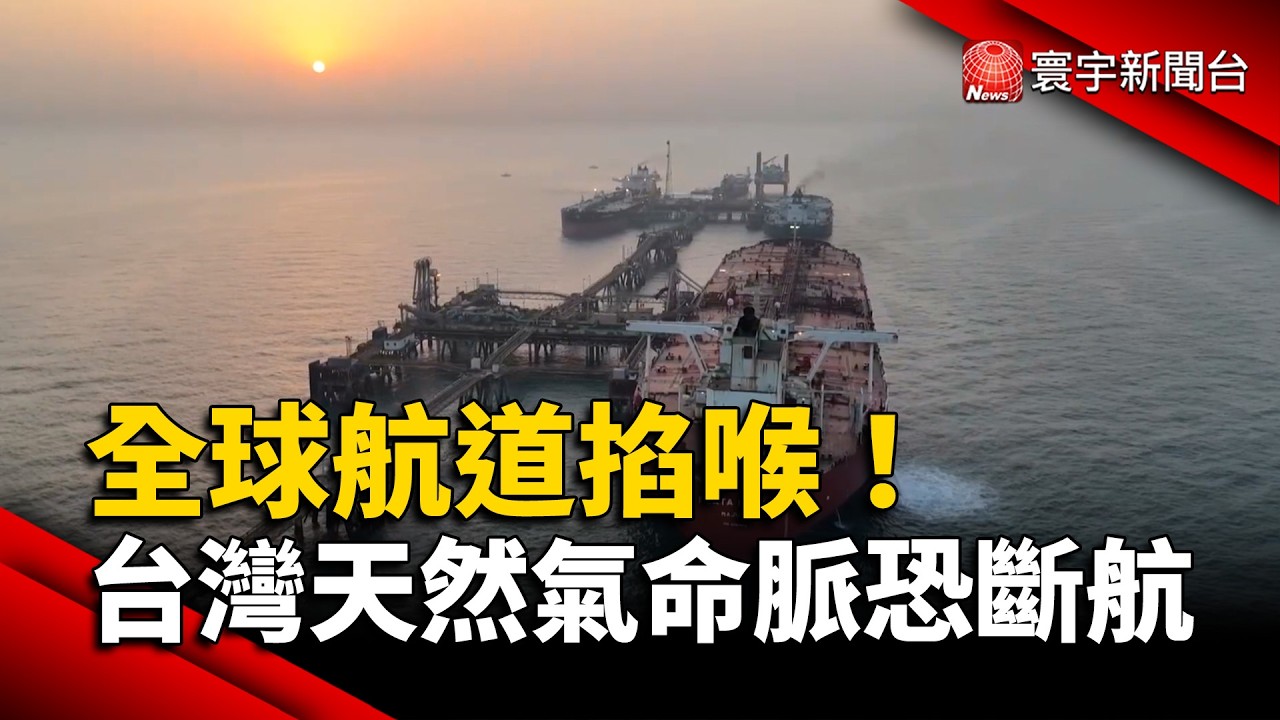 全球航道掐喉 台灣能源天然氣命脈恐面臨斷航｜#寰宇新聞@寰宇新聞 頻道