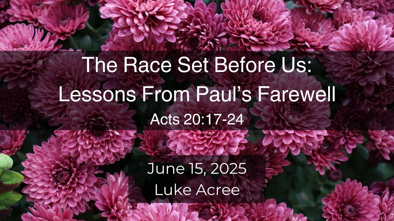 Luke Acree - The Race Set Before Us: Lessons From Paul's Farewell