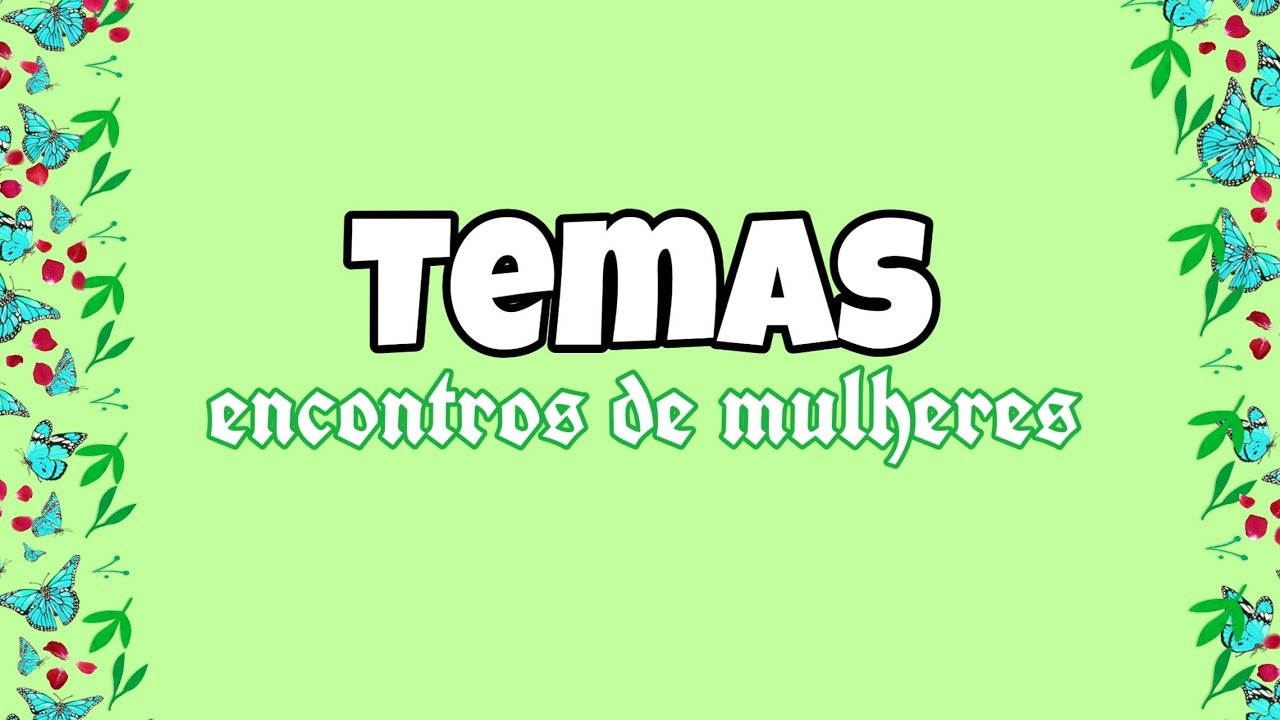TEMAS PARA ENCONTRO DE MULHERES|IDEIAS E SUGESTÕES 📑
