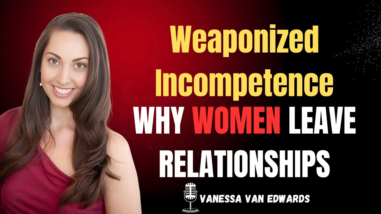Weaponized Incompetence; Why Women Leave Relationships - Vanessa Edwards