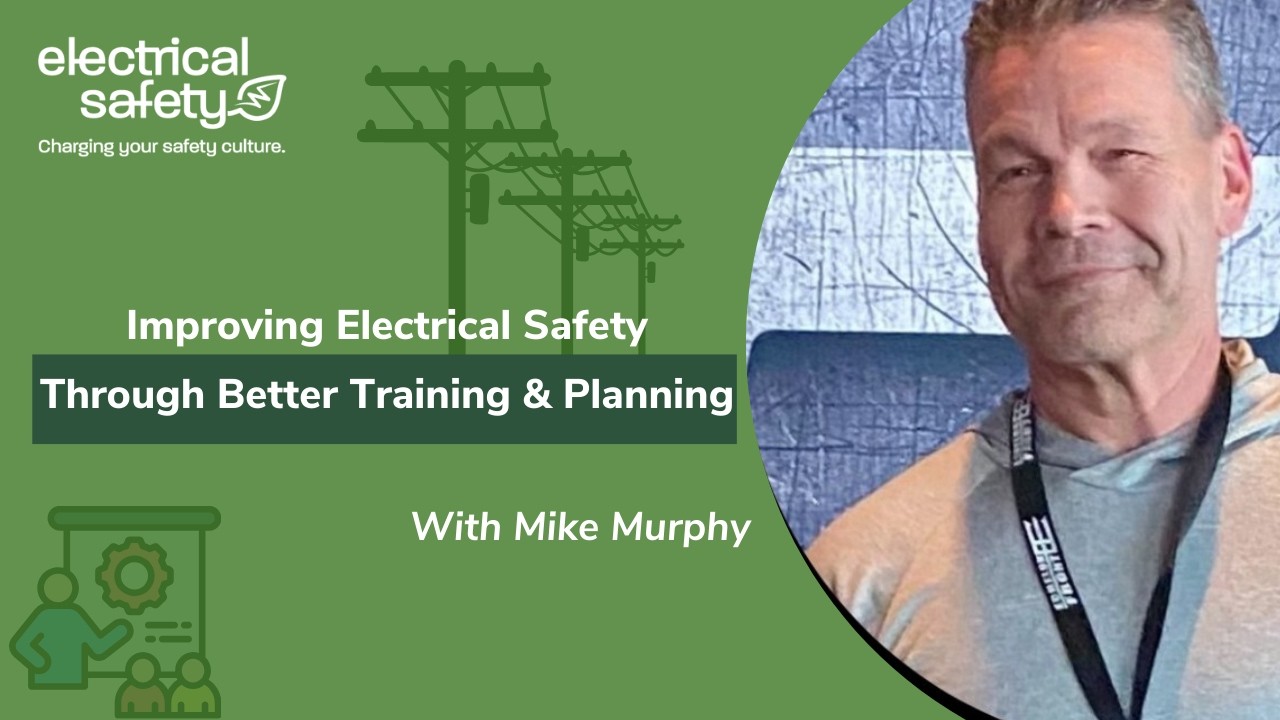 Improving Electrical Safety Through Better Training & Planning w/ Mike Murphy