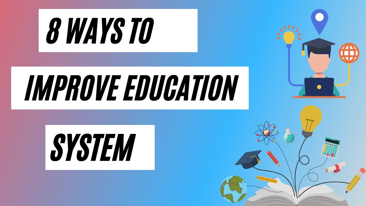 8 Ways to Improve the Education System | The Problems of Our Schools