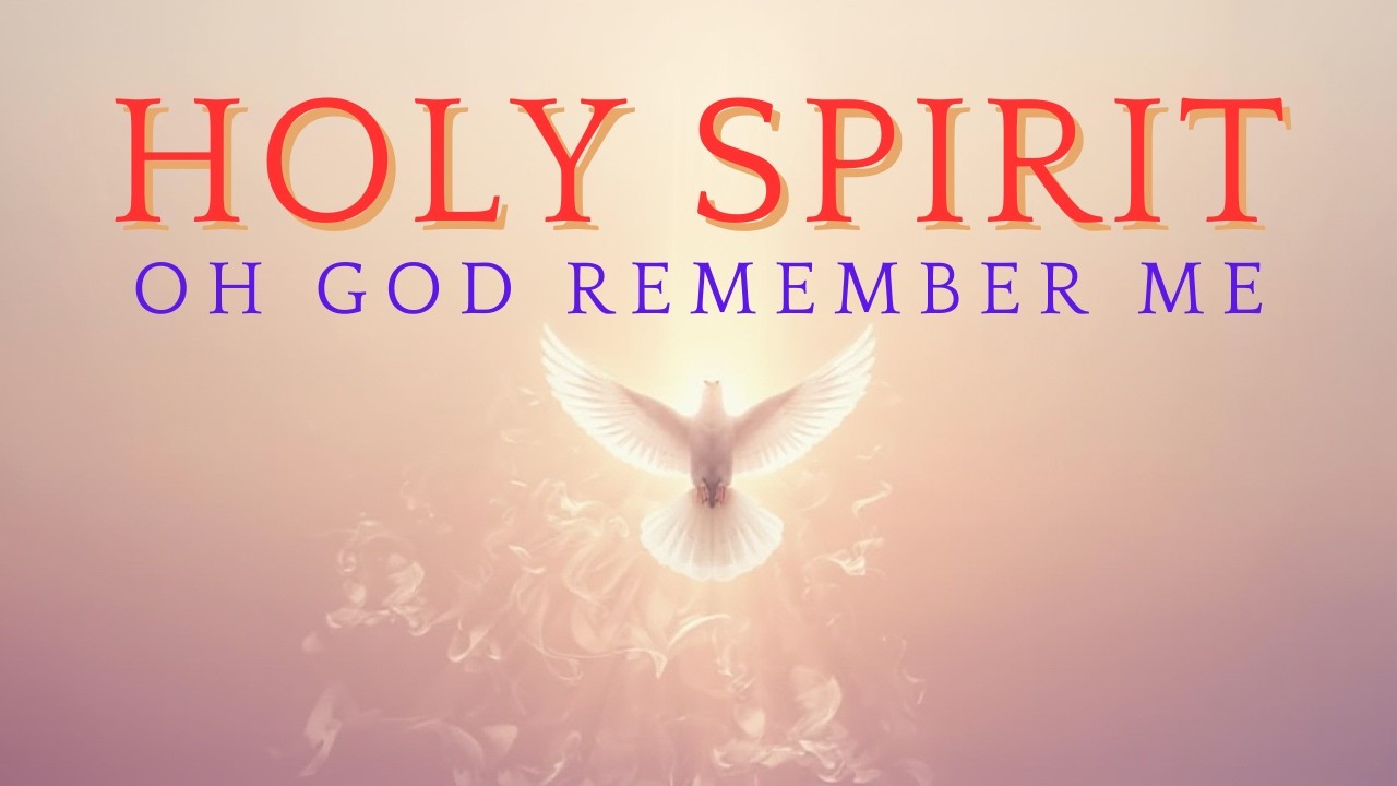 HOLY SPIRIT, OH GOD REMEMBER ME