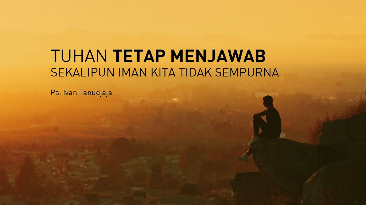 Ps. Ivan Tanudjaja - Tuhan Tetap Menjawab Sekalipun Iman Kita Tidak Sempurna
