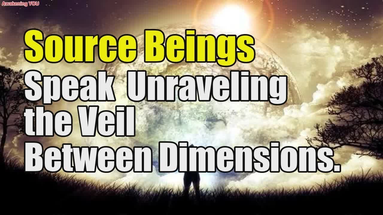 Source Beings Speak ~ Unraveling the Veil Between Dimensions