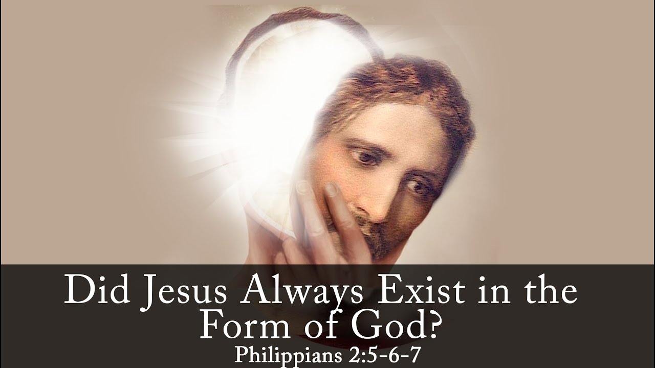 Did Jesus Always Exist in the Form of God? Philippians 2:5-6-7