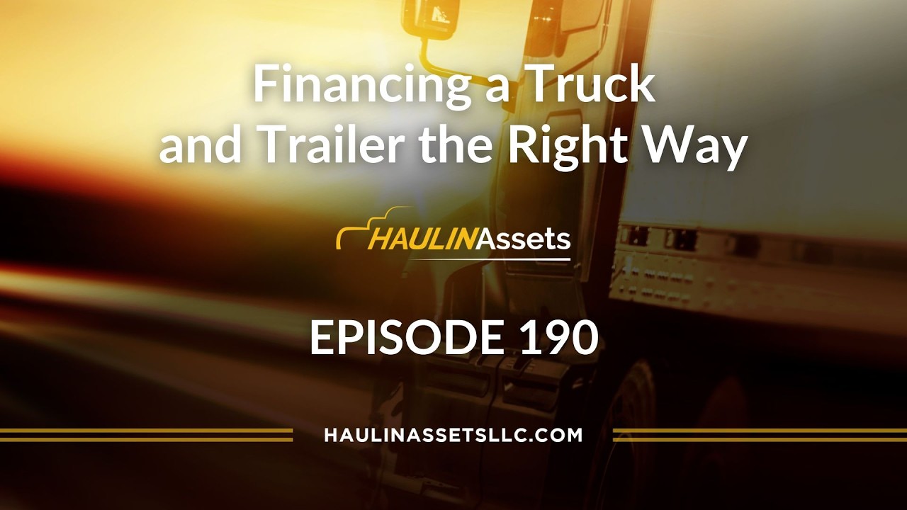 Financing a Truck & Trailer the Right Way | Haulin Assets 190