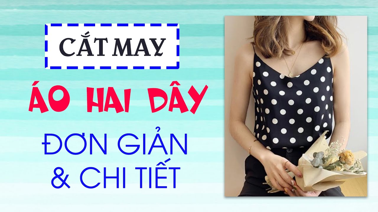 061- HƯỚNG DẪN CẮT MAY ÁO HAI DÂY ĐƠN GIẢN VÀ CHI TIẾT l Cách triệt tiêu pen và cách may vải mỏng