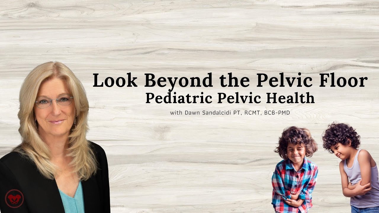 Look Beyond the Pelvic Floor – Pediatric Pelvic Health