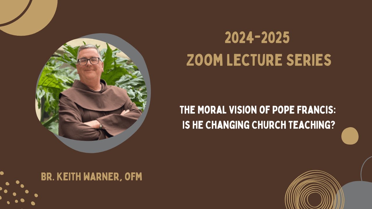 The Moral Vision of Pope Francis: Is He Changing Church Teaching? - Br. Keith Warner, OFM