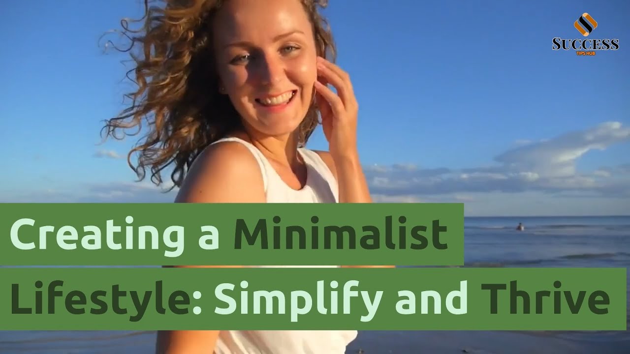 Creating a Minimalist Lifestyle: Simplify and Thrive | Success Tips Hub