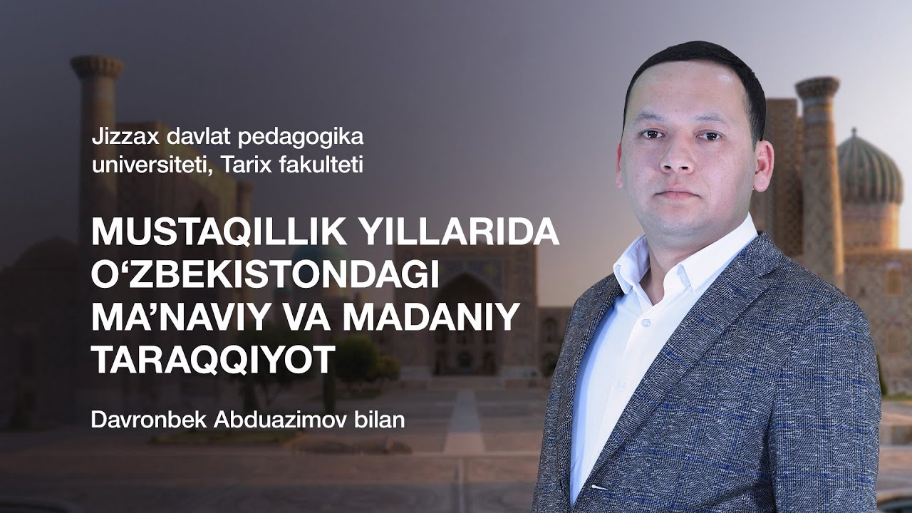 Davronbek Abduazimov. Mavzu: Mustaqillik yillarida O‘zbekistondagi ma’naviy va madaniy taraqqiyot.