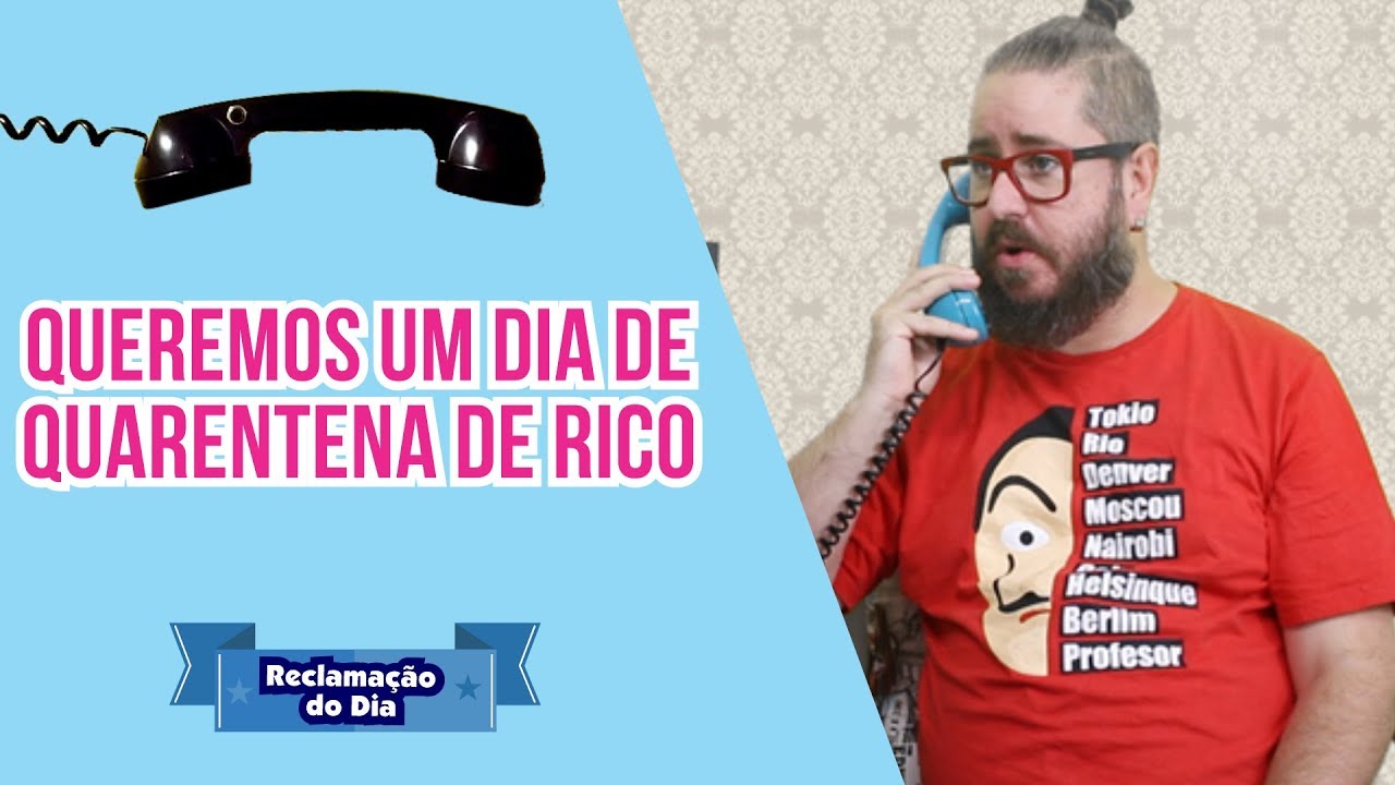 Reclamação do Dia: Queremos um dia de quarentena de rico!!!